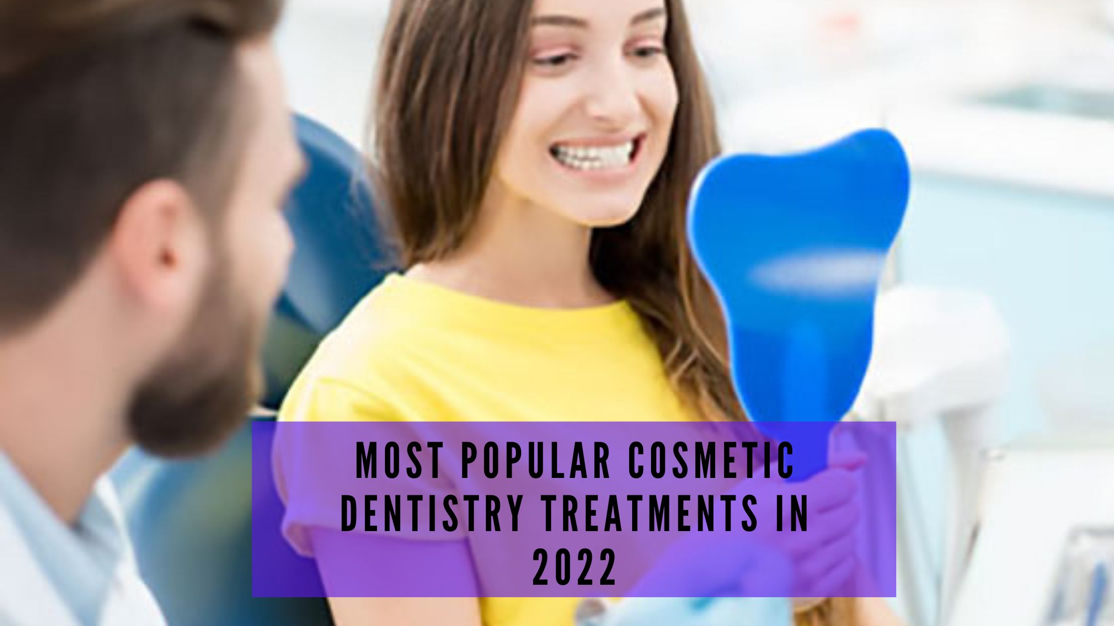 Most Popular Cosmetic Dentistry Treatments in 2022