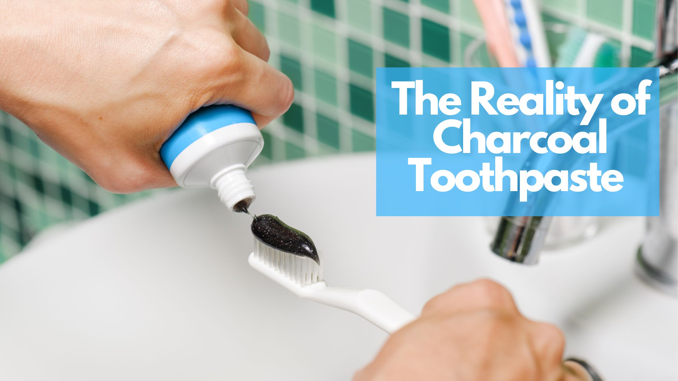 The Reality of Charcoal Toothpaste