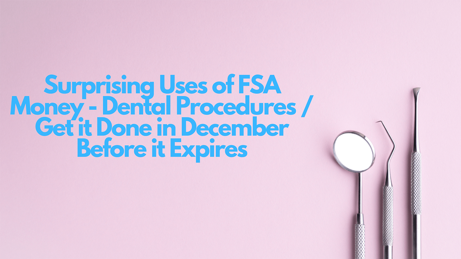 Surprising Uses of FSA Money - Dental Procedures / Get it Done in December Before it Expires