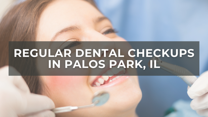 Regular Dental Checkups in Palos Park