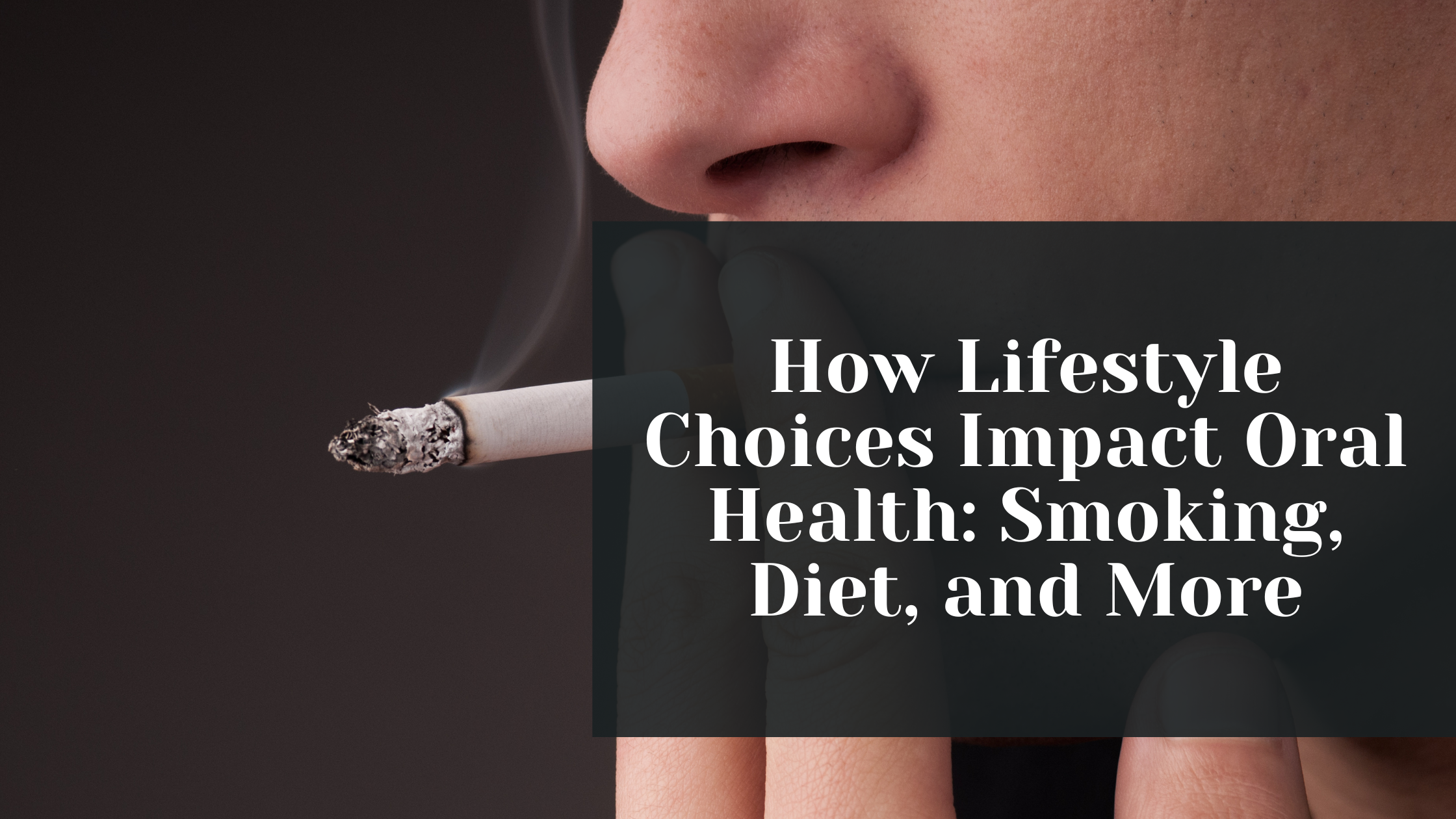 How Lifestyle Choices Impact Oral Health: Smoking, Diet, and More