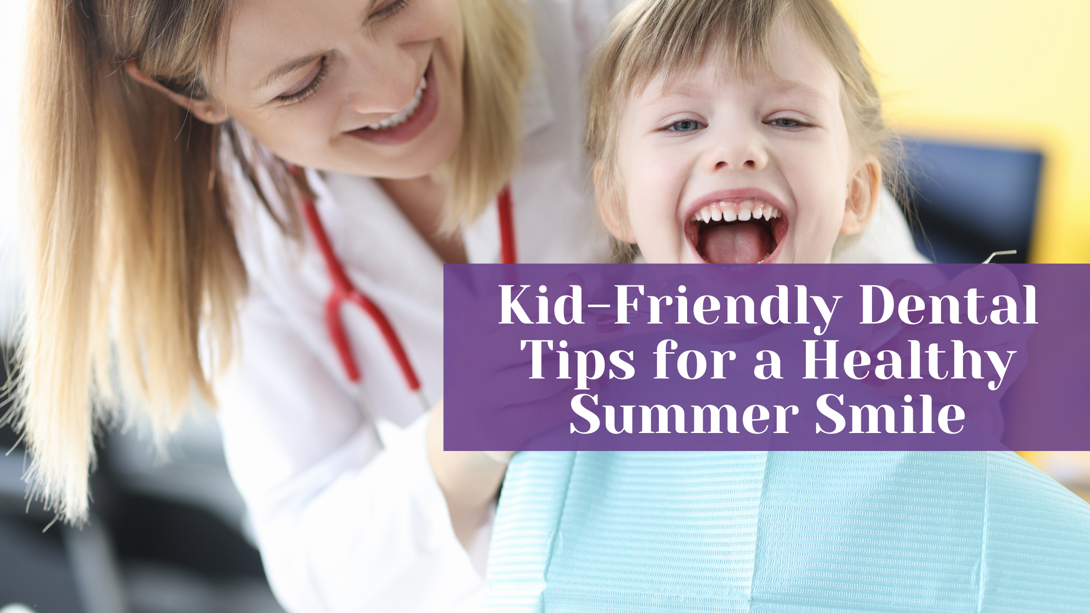 Kid-Friendly Dental Tips for a Healthy Summer Smile